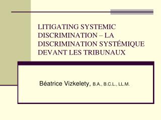 LITIGATING SYSTEMIC DISCRIMINATION – LA DISCRIMINATION SYSTÉMIQUE DEVANT LES TRIBUNAUX