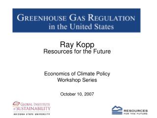 Ray Kopp Resources for the Future Economics of Climate Policy Workshop Series October 10, 2007