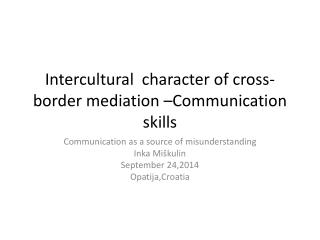Intercultural character of cross - border mediation – Communication skills