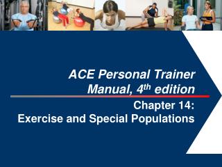 ACE Personal Trainer Manual, 4 th edition Chapter 14: Exercise and Special Populations