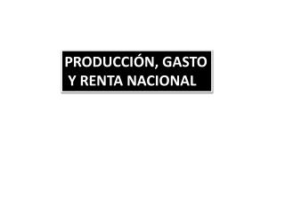 PRODUCCIÓN, GASTO Y RENTA NACIONAL