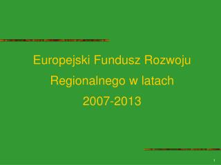 Europejski Fundusz Rozwoju Regionalnego w latach 2007-2013