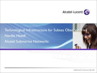 Technological Infrastructure for Subsea Observatories Neville Hazell Alcatel Submarine Networks