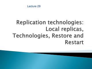 Replication technologies: Local replicas, Technologies, Restore and Restart