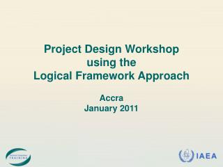 Project Design Workshop using the Logical Framework Approach Accra January 2011
