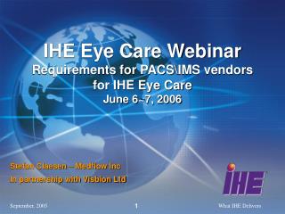 IHE Eye Care Webinar Requirements for PACS\IMS vendors for IHE Eye Care June 6~7, 2006