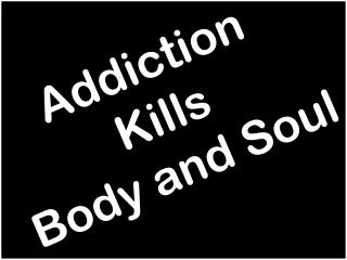 Addiction Kills Body and Soul