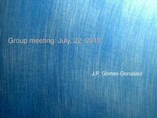 Group meeting: July, 22, 2013