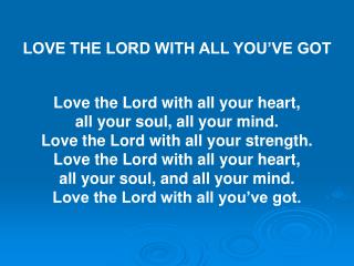 LOVE THE LORD WITH ALL YOU’VE GOT Love the Lord with all your heart,