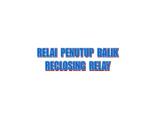 RELAI PENUTUP BALIK RECLOSING RELAY