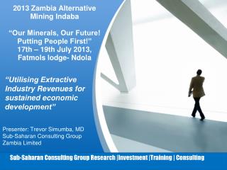 Presenter: Trevor Simumba, MD Sub-Saharan Consulting Group Zambia Limited
