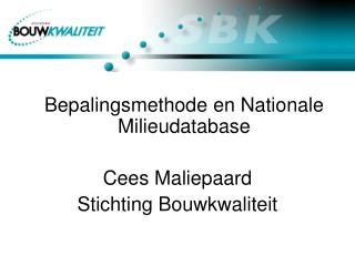 Bepalingsmethode en Nationale Milieudatabase Cees Maliepaard Stichting Bouwkwaliteit