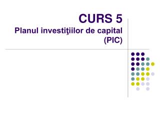 CURS 5 Planul investiţiilor de capital (PIC)