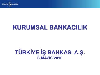 KURUMSAL BANKACILIK TÜRKİYE İŞ BANKASI A.Ş. 3 MAYIS 2010