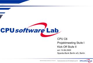 CPU C6 Projektmeeting Stufe I Kick-Off Stufe II am 13.06.2005 Sparda-Bank Berlin eG, Berlin