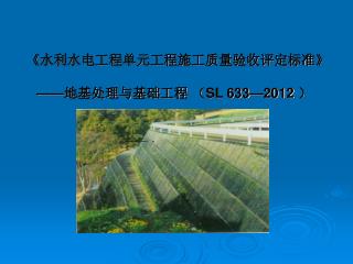 《 水利水电工程单元工程施工质量验收评定标准 》 —— 地基处理与基础工程 （ SL 633—2012 ）