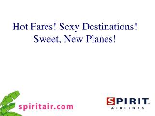 Hot Fares! Sexy Destinations! Sweet, New Planes!
