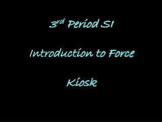 3 rd Period SI Introduction to Force Kiosk