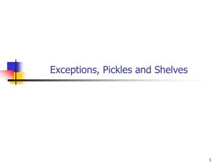 Exceptions, Pickles and Shelves