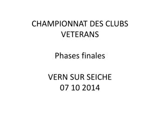 CHAMPIONNAT DES CLUBS VETERANS Phases finales VERN SUR SEICHE 07 10 2014
