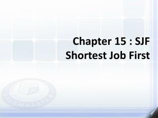 Chapter 15 : SJF Shortest Job First
