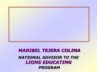 MARIBEL TEJERA COLINA NATIONAL ADVISOR TO THE LIONS EDUCATING PROGRAM