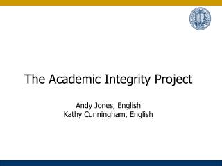 The Academic Integrity Project Andy Jones, English Kathy Cunningham, English