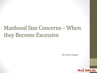 Manhood Size Concerns – When they Become Excessive