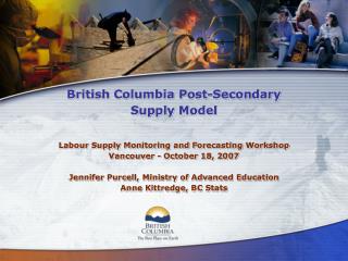 British Columbia Post-Secondary Supply Model Labour Supply Monitoring and Forecasting Workshop