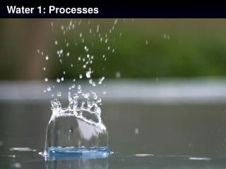 Water 1: Processes