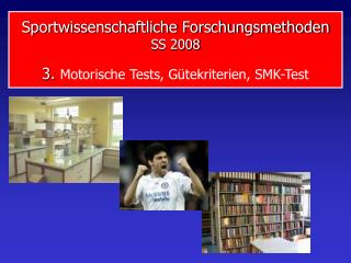 Sportwissenschaftliche Forschungsmethoden SS 2008 3. Motorische Tests, Gütekriterien, SMK-Test