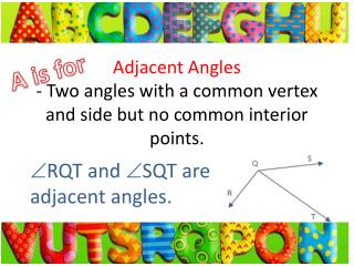 Adjacent Angles - Two angles with a common vertex and side but no common interior points.