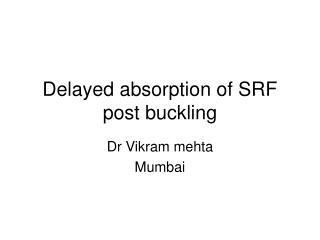 Delayed absorption of SRF post buckling