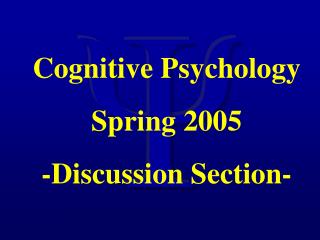 Cognitive Psychology Spring 2005 -Discussion Section-