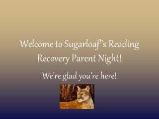 Welcome to Sugarloaf’’s Reading Recovery Parent Night!