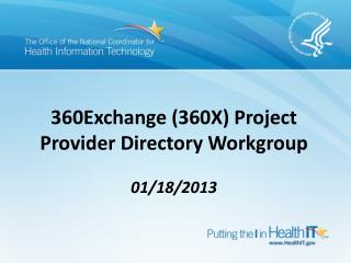 360Exchange (360X) Project Provider Directory Workgroup 01/18/2013