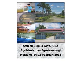 SMK NEGERI 4 JAYAPURA Agribisnis dan Agroteknologi Merauke, 14-18 Februari 2011