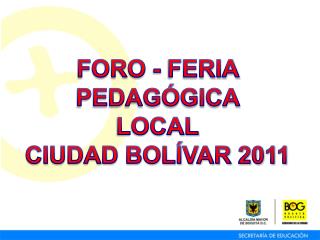FORO - FERIA PEDAGÓGICA LOCAL CIUDAD BOLÍVAR 2011