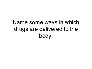 Name some ways in which drugs are delivered to the body.