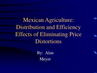 Mexican Agriculture: Distribution and Efficiency Effects of Eliminating Price Distortions