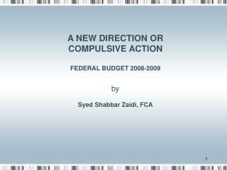 A NEW DIRECTION OR COMPULSIVE ACTION FEDERAL BUDGET 2008-2009 by