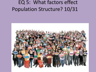 EQ 5: What factors effect Population Structure ? 10/31
