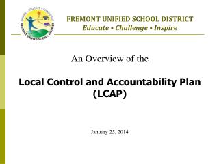 An Overview of the Local Control and Accountability Plan (LCAP) January 25, 2014