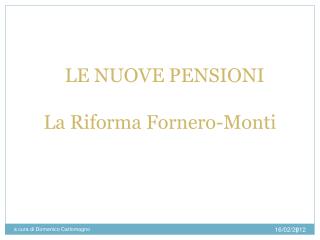 LE NUOVE PENSIONI La Riforma Fornero-Monti