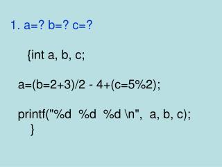 1. a=? b=? c=? {int a, b, c; a=(b=2+3)/2 - 4+(c=5%2); printf("%d %d %d \n", a, b, c);