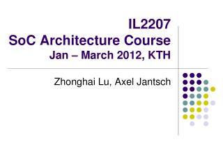 IL2207 SoC Architecture Course Jan – March 2012, KTH