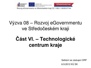 Výzva 08 – Rozvoj eGovernmentu ve Středočeském kraji Část VI. – Technologické centrum kraje