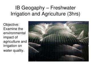 IB Geogaphy – Freshwater Irrigation and Agriculture (3hrs)