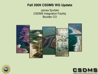 Fall 2009 CSDMS WG Update James Syvitski CSDMS Integration Facility Boulder CO