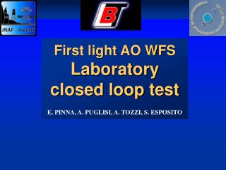 First light AO WFS Laboratory closed loop test E. PINNA, A. PUGLISI, A. TOZZI, S. ESPOSITO
